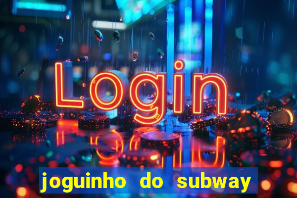 joguinho do subway surf que ganha dinheiro de verdade